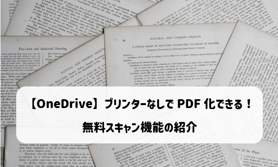 【OneDrive】プリンターなしでPDF化できる！無料スキャン機能の紹介